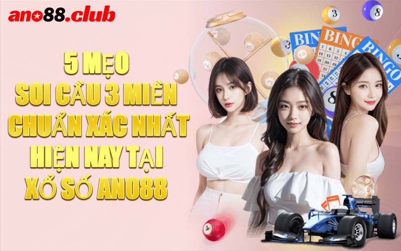 5 Mẹo Soi Cầu 3 Miền Chuẩn Xác Nhất Hiện Nay Tại Xổ Số ANO88