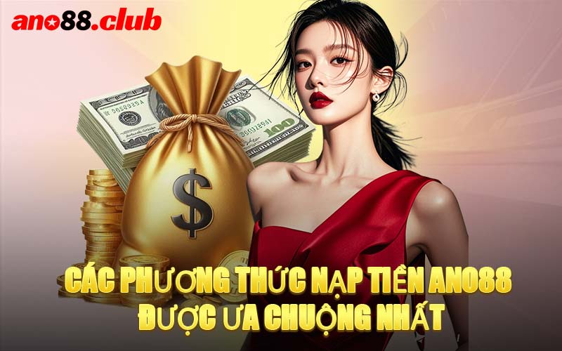 Các Phương Thức Nạp Tiền ANO88 Được Ưa Chuộng Nhất