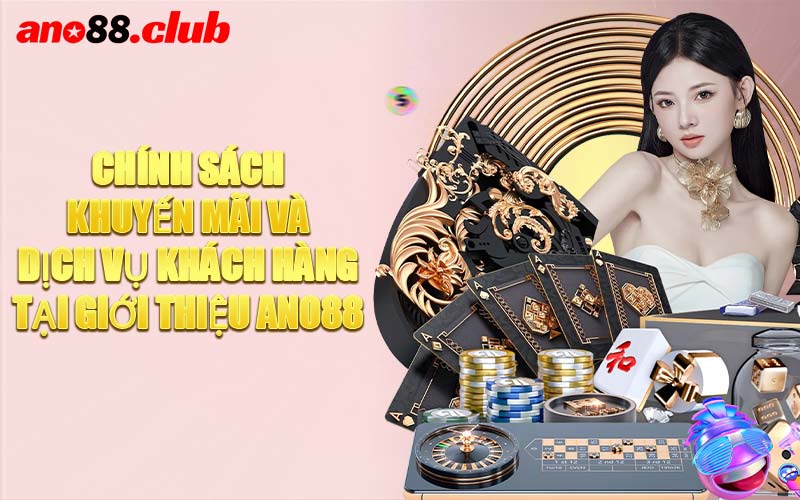 Chính Sách Khuyến Mãi Và Dịch Vụ Khách Hàng Tại Giới Thiệu ANO88
